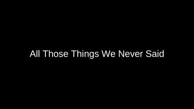 All Those Things We Never Said