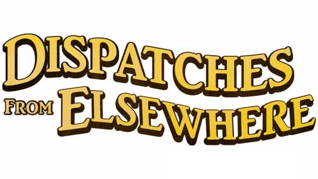 Dispatches from Elsewhere