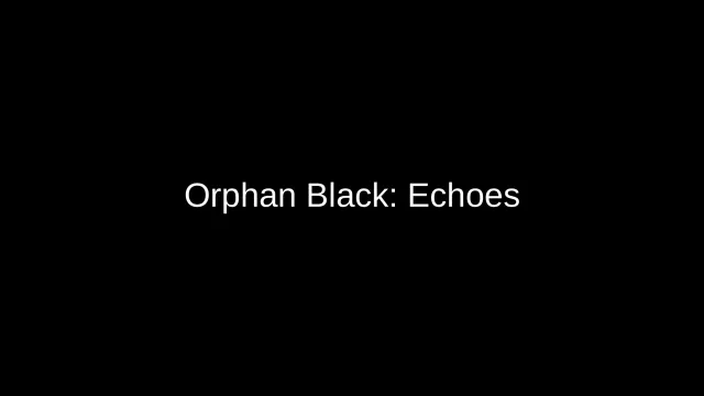 Orphan Black:Echoes